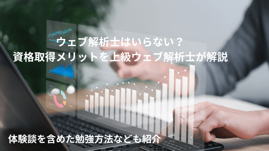 ウェブ解析士はいらない？資格取得メリットを上級ウェブ解析士が解説