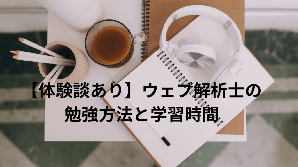 【体験談あり】ウェブ解析士の勉強方法と学習時間