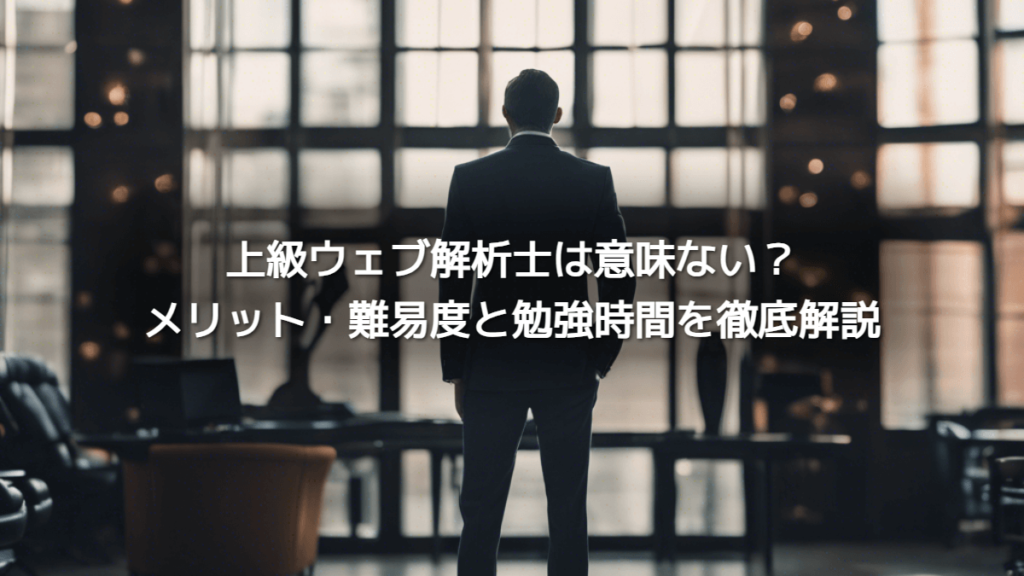 上級ウェブ解析士は意味ない？メリット・難易度と勉強時間を徹底解説